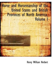 Horse and Horsemanship of the United States and British Provinces of North  America, Volume I