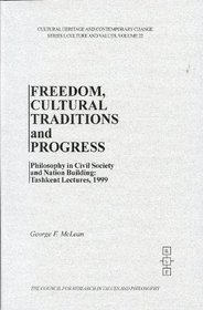 Freedom, Cultural Traditions, and Progress: Philosophy in Civil Society and Nation Building, Tashkent Lectures, 1999 (Cultural Heritage and Contemporary Change Series I Culture and Values)