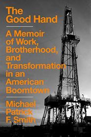 The Good Hand: A Memoir of Work, Brotherhood, and Transformation in an American Boomtown