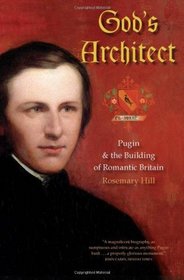 God's Architect: Pugin and the Building of Romantic Britain