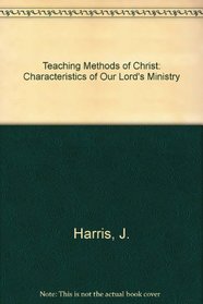 Teaching Methods of Christ: Characteristics of Our Lord's Ministry