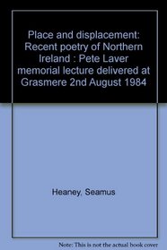 Place and displacement: Recent poetry of Northern Ireland : Pete Laver memorial lecture delivered at Grasmere 2nd August 1984
