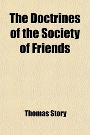 The Doctrines of the Society of Friends; As Set Forth in the Life and Writings of Thomas Story