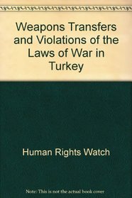 Weapons Transfers and Violations of the Laws of War in Turkey