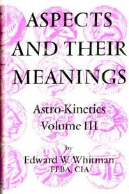 Aspects and Their Meanings (Astro Kinetics, Vol 3)