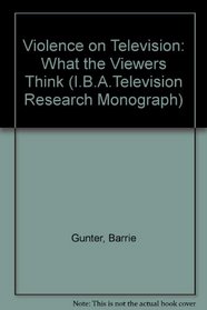 Violence on Television: What the Viewers Think (I.B.A.Television Research Monograph)