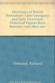 Dictionary of British Portraiture: Volume 2: The Later Georgians to the Early Victorians: Histoical figures born between 1700 and 1800.  Comp. by Elaine Kilmurray.
