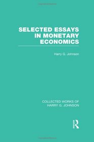 Collected Works of Harry G. Johnson: Selected Essays in Monetary Economics  (Collected Works of Harry Johnson) (Volume 9)
