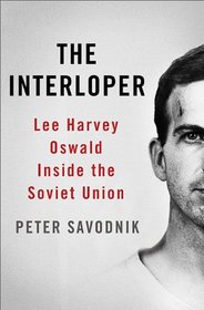 The Interloper: Lee Harvey Oswald Inside the Soviet Union