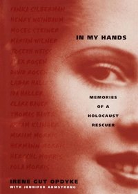 In My Hands: Memories of a Holocaust Rescuer