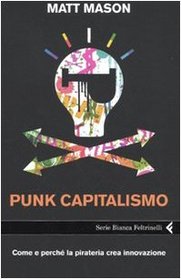 Punk capitalismo. Come e perch la pirateria crea innovazione