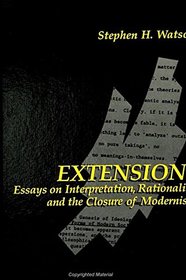 Extensions: Essays on Interpretation, Rationality, and the Closure of Modernism (S U N Y Series in Contemporary Continental Philosophy)