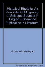 Historical Rhetoric: An Annotated Bibliography of Selected Sources in English (Reference Publication in Literature)