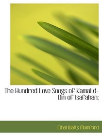 The Hundred Love Songs of Kamal d-Din of Isafahan;