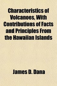 Characteristics of Volcanoes, With Contributions of Facts and Principles From the Hawaiian Islands