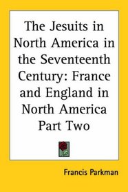 The Jesuits In North America In The Seventeenth Century: France And England In North America Part Two