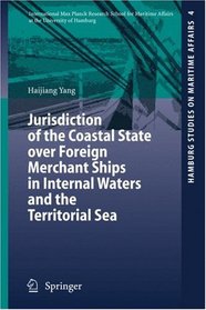 Jurisdiction of the Coastal State over Foreign Merchant Ships in Internal Waters and the Territorial Sea (Hamburg Studies on Maritime Affairs)