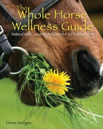 The Whole Horse Wellness Guide: Natural and Conventional Care for a Healthy Horse