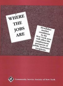 Where the Jobs Are: How Labor Market Conditions In the New York Area Will Affect the Employment Prospects of Public Assistance Recipients.