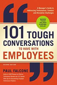 101 Tough Conversations to Have With Employees: A Manager's Guide To Addressing Performance, Conduct, And Discipline Challenges