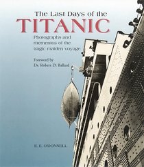 The Last Days of the Titanic: Photographs and Mementos of the Tragic Maiden Voyage