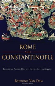 Rome and Constantinople: Rewriting Roman History during Late Antiquity (Edmondson Historical Lectures)