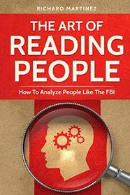 The Art Of Reading People: How To Analyze People Like The FBI