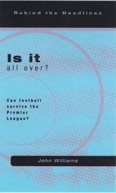 Is it All Over?: Can Football Survive the Premier League? (Behind the Headlines)