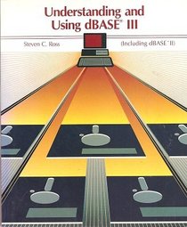 Understanding and Using Data Base III: Including dBASE II