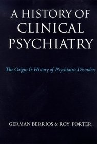 A History of Clinical Psychiatry: The Origin and History of Psychiatric Disorders