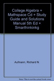 College Algebra Plus Mathspace Cd Plus Study Guide And Solutions Manual 5th Edition Plus Smarthinkinkg