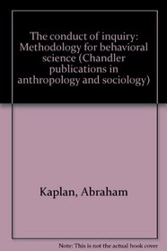 The conduct of inquiry: Methodology for behavioral science (Chandler publications in anthropology and sociology)