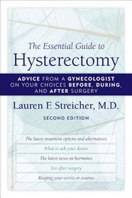 The Essential Guide to Hysterectomy: Advice from a Gynecologist on Your Choices Before, During, and After Surgery