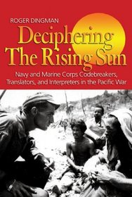 Deciphering the Rising Sun: Navy and Marine Corps Codebreakers, Translators and Interpreters in the Pacific War
