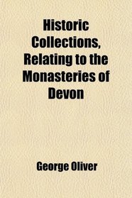 Historic Collections, Relating to the Monasteries of Devon