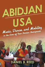 Abidjan USA: Music, Dance, and Mobility in the Lives of Four Ivorian Immigrants (African Expressive Cultures)