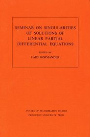 Seminar on Singularities of Solutions of Linear Partial Differential Equations (Annals of Mathematics Studies)