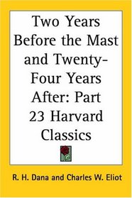 Two Years Before the Mast and Twenty-Four Years After (Harvard Classics, Part 23)