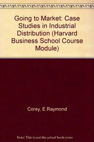 Going to Market: Case Studies in Industrial Distribution (Harvard Business School Course Module)