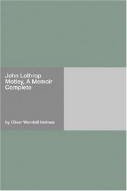 John Lothrop Motley, A Memoir  Complete