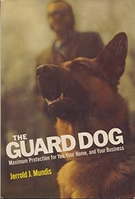 The Guard Dog: Maximum Protection for You, Your Home, and Your Business,