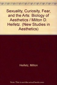 Sexuality, Curiosity, Fear, and the Arts: Biology of Aesthetics (New Studies in Aesthetics)