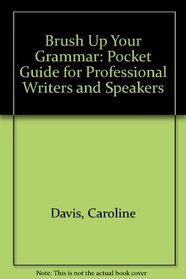 Brush Up Your Grammar: Pocket Guide for Professional Writers and Speakers