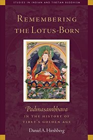 Remembering the Lotus-Born: Padmasambhava in the History of Tibet's Golden Age (Studies in Indian and Tibetan Buddhism)
