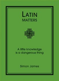 Latin Matters: A Little Knowledge Is a Dangerous Thing