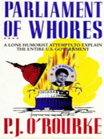 Parliament of Whores: A Lone Humorist Attempts to Explain the Entire U.S. Government
