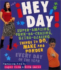 Hey, Day! Super-Amazing, Funk-da-crazing, Ultra-glazing Things to Do, Make and Ponder Every Day of the Year