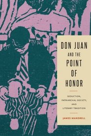 Don Juan and the Point of Honor: Seduction, Patriarchal Society, and Literary Tradition (Penn State Romance Studies)