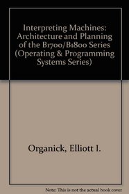 Interpreting Machines: Architecture and Planning of the B1700/B1800 Series (Operating & Programming Systems Series)
