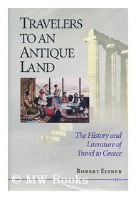 Travelers to an Antique Land : The History and Literature of Travel to Greece